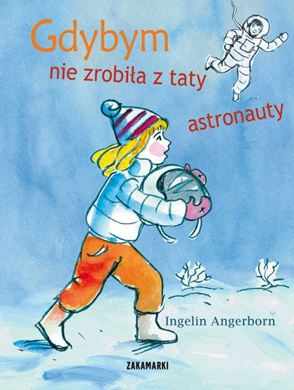 Gdybym nie zrobiła z taty astronauty. Ingelin Angerborn